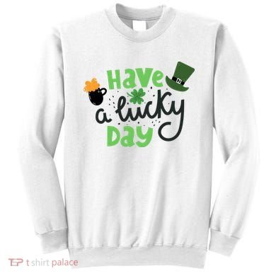 Have A Lucky Day St Patrick's Day Festive Sweatshirt