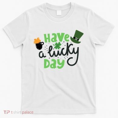 Have A Lucky Day St Patrick's Day Festive T-Shirt