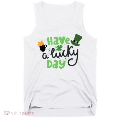 Have A Lucky Day St Patrick's Day Festive Tank Top