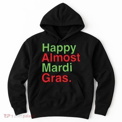 Happy Almost Mardi Gras Hoodie