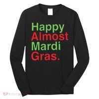 Happy Almost Mardi Gras Long Sleeve Shirt thumb 0