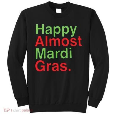 Happy Almost Mardi Gras Sweatshirt
