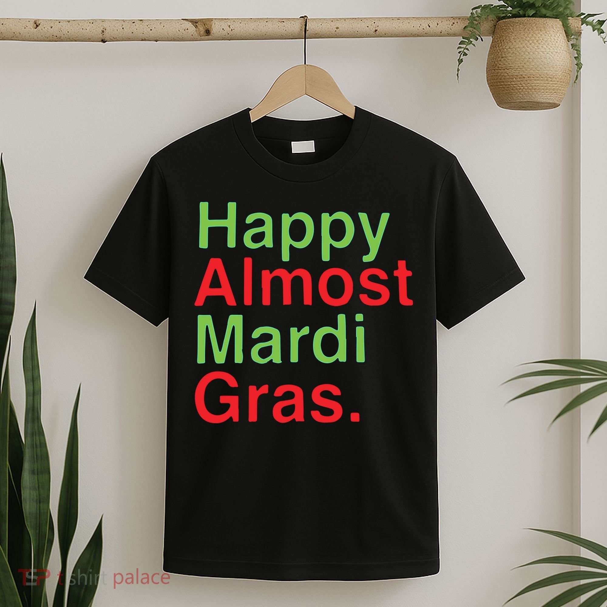 Happy Almost Mardi Gras T-Shirt