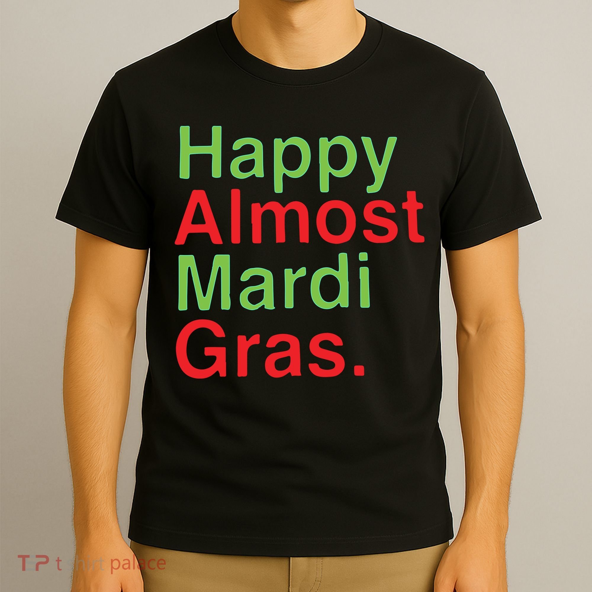 Happy Almost Mardi Gras T-Shirt
