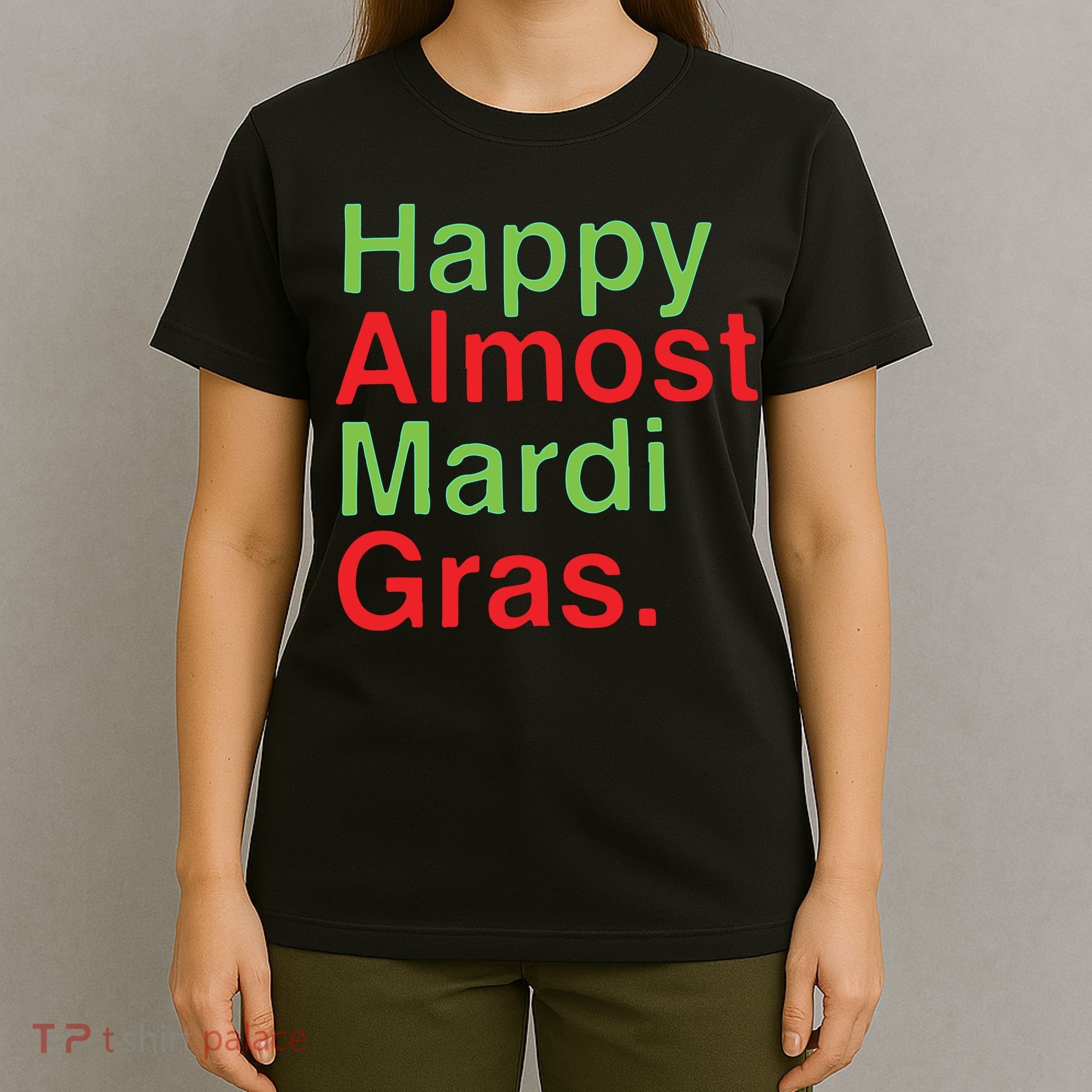 Happy Almost Mardi Gras T-Shirt
