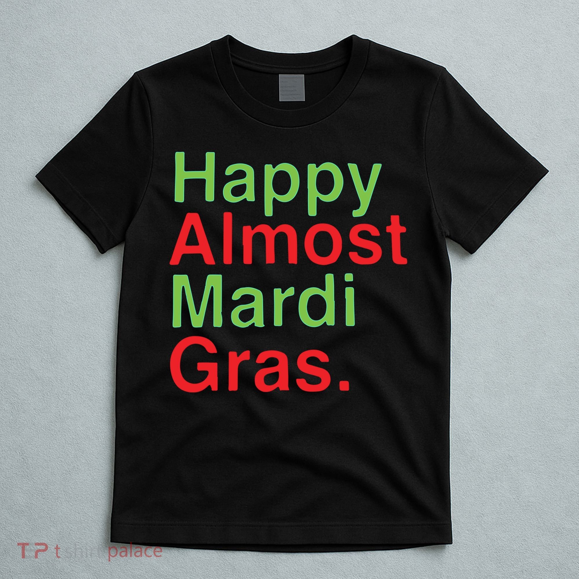 Happy Almost Mardi Gras T-Shirt