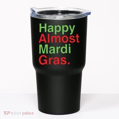 Happy Almost Mardi Gras Tumbler