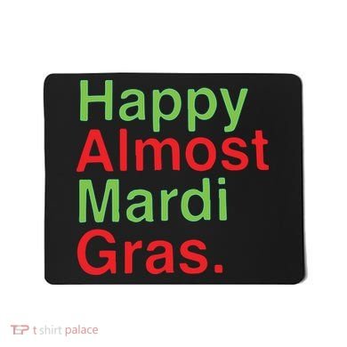 Happy Almost Mardi Gras Mousepad