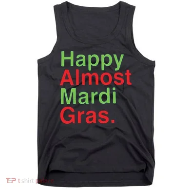Happy Almost Mardi Gras Tank Top
