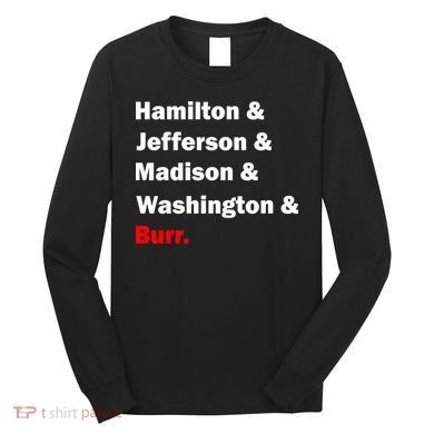 Hamilton & Jefferson & Madison & Washington & Burr. Long Sleeve Shirt