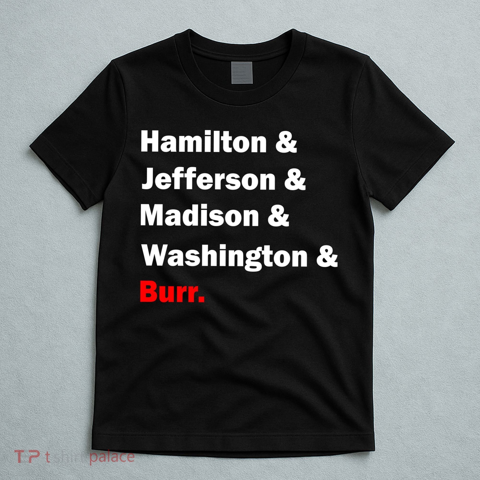 Hamilton & Jefferson & Madison & Washington & Burr. T-Shirt