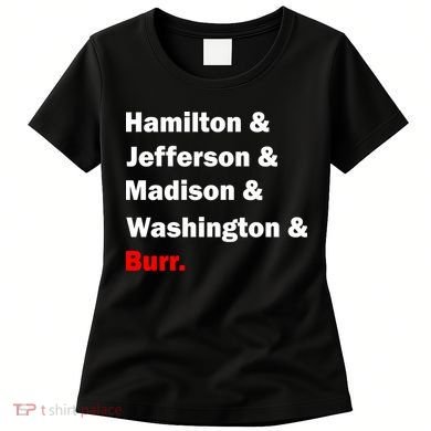 Hamilton & Jefferson & Madison & Washington & Burr. Women's T-Shirt