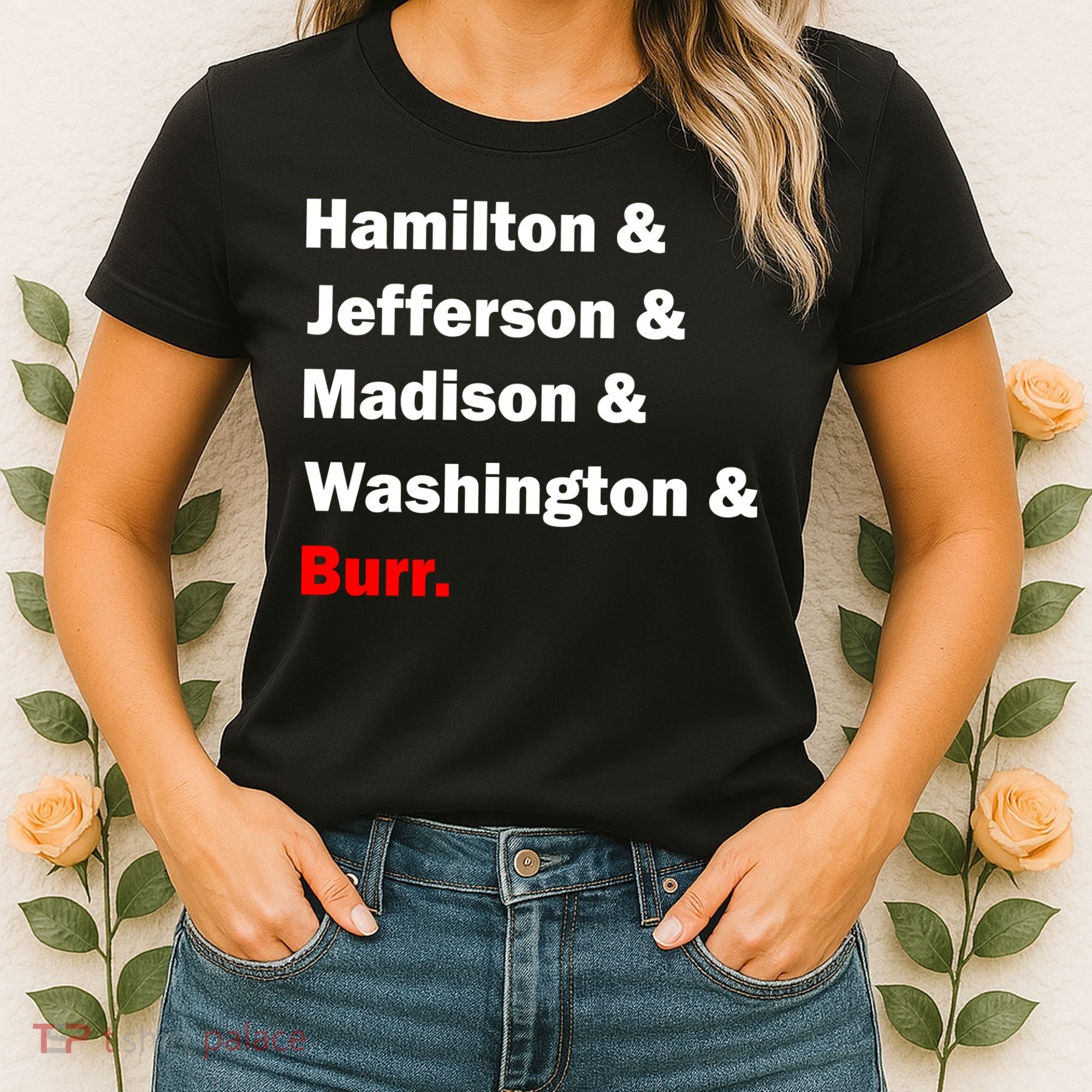 Hamilton & Jefferson & Madison & Washington & Burr. Women's T-Shirt