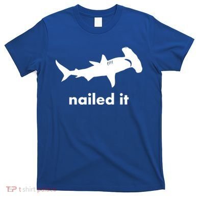 Hammerhead Nailed It Funny T-Shirt
