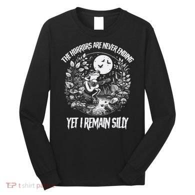 Horrors Are Never Ending Yet I Remain Silly Frog Long Sleeve Shirt