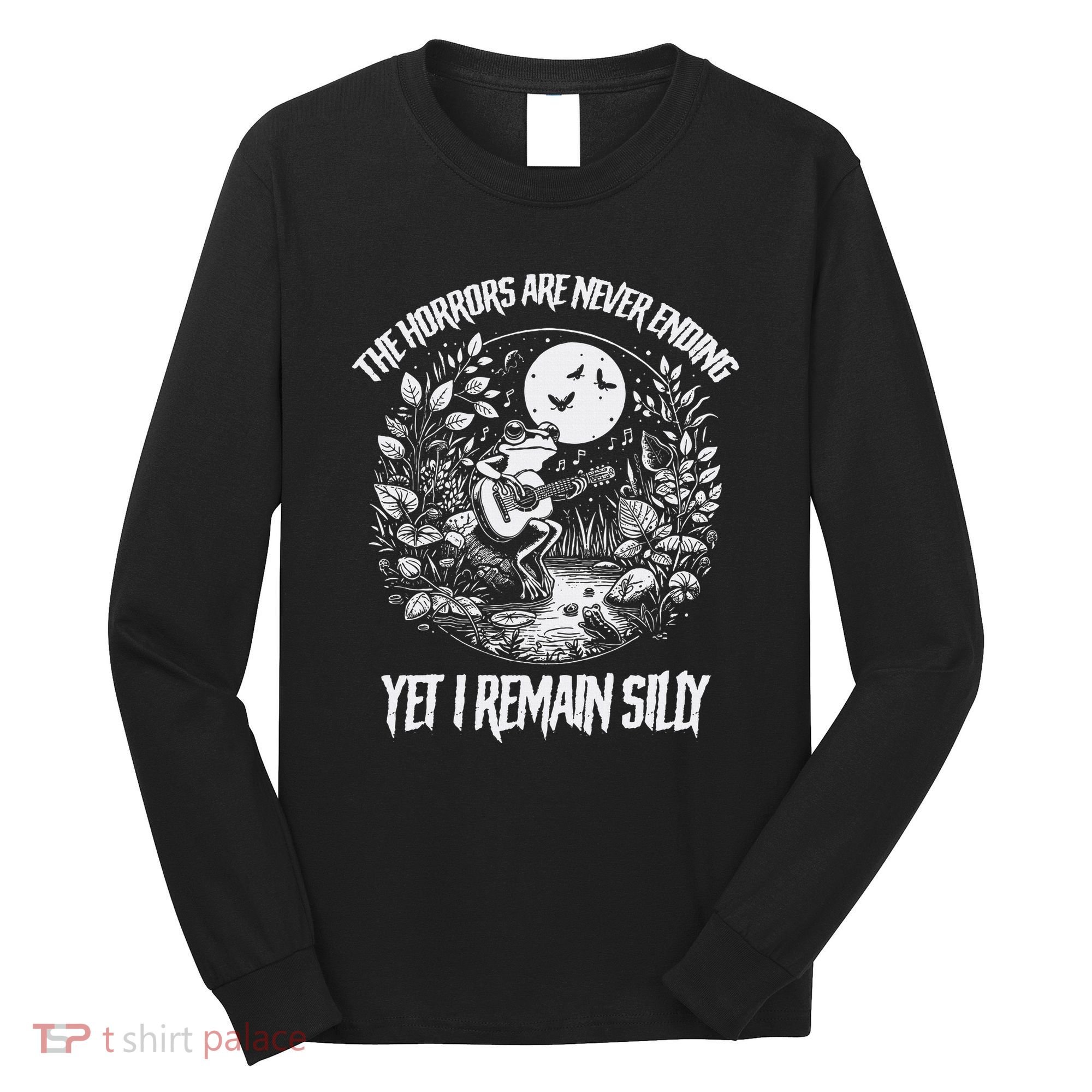 Horrors Are Never Ending Yet I Remain Silly Frog Long Sleeve Shirt