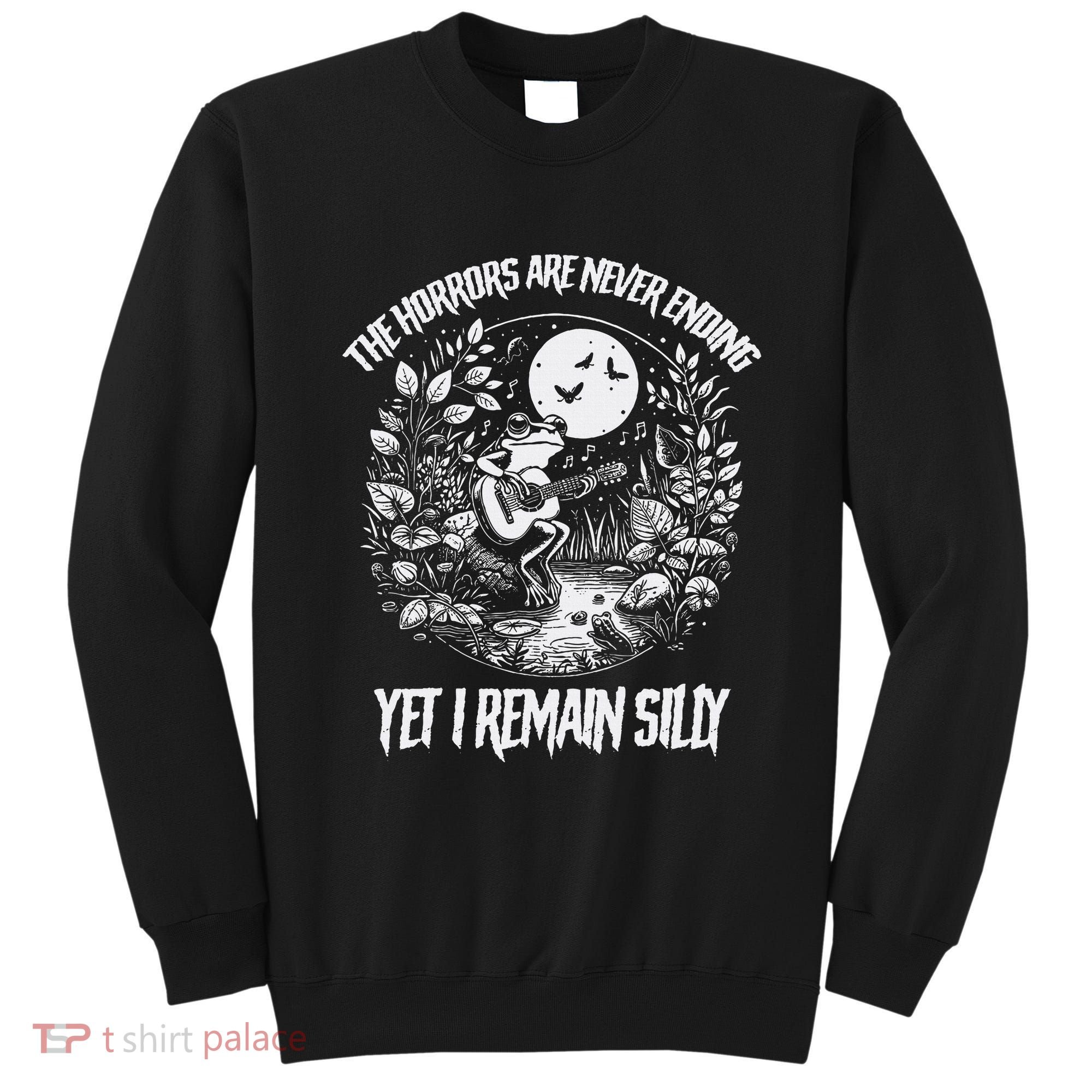 Horrors Are Never Ending Yet I Remain Silly Frog Sweatshirt