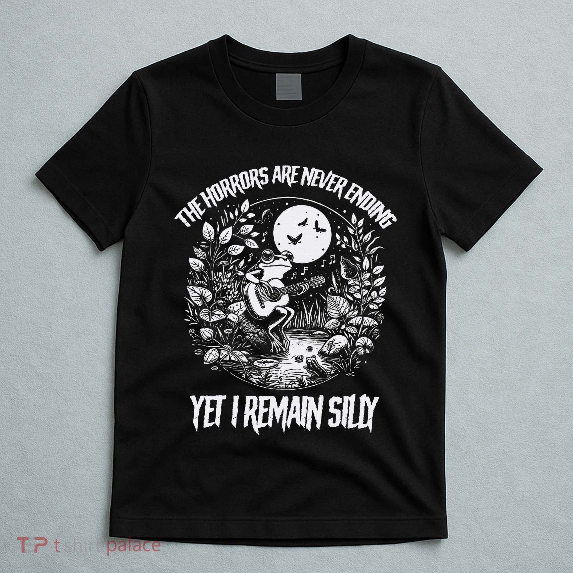 Horrors Are Never Ending Yet I Remain Silly Frog T-Shirt