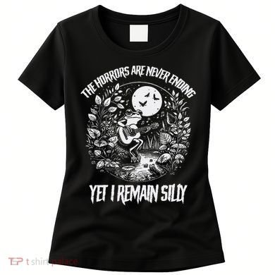 Horrors Are Never Ending Yet I Remain Silly Frog Women's T-Shirt