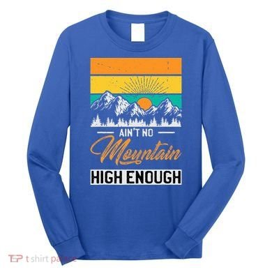 Hiker Aint No Mountain High Enough Hiking Trip Hiker Long Sleeve Shirt