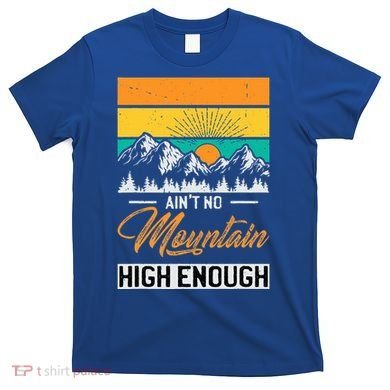 Hiker Aint No Mountain High Enough Hiking Trip Hiker T-Shirt
