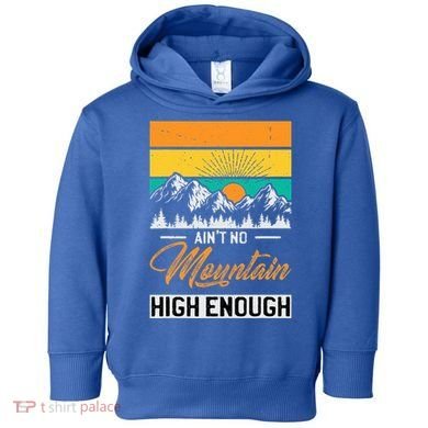 Hiker Aint No Mountain High Enough Hiking Trip Hiker Toddler Hoodie