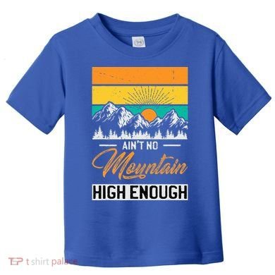 Hiker Aint No Mountain High Enough Hiking Trip Hiker Toddler T-Shirt