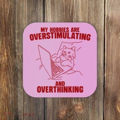 Hobbies Are Overstimulating And Overthinking Coaster
