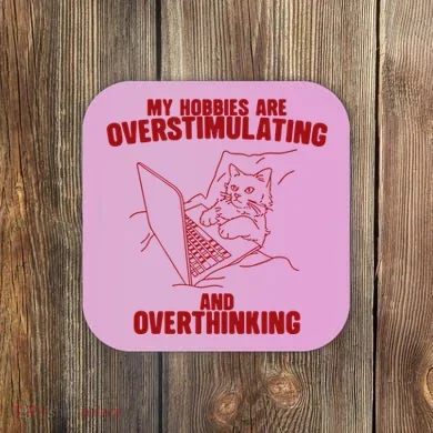 Hobbies Are Overstimulating And Overthinking Coaster