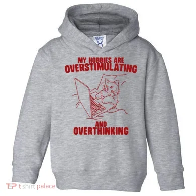 Hobbies Are Overstimulating And Overthinking Toddler Hoodie