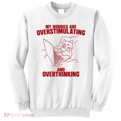 Hobbies Are Overstimulating And Overthinking Sweatshirt