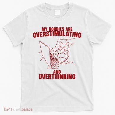 Hobbies Are Overstimulating And Overthinking T-Shirt