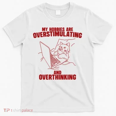 Hobbies Are Overstimulating And Overthinking T-Shirt
