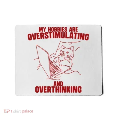 Hobbies Are Overstimulating And Overthinking Mousepad