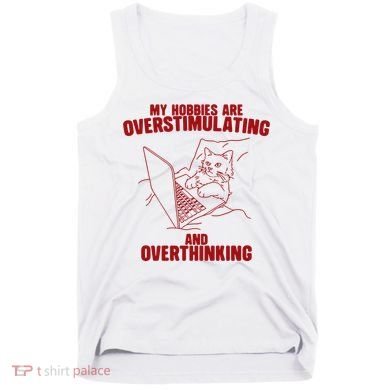 Hobbies Are Overstimulating And Overthinking Tank Top
