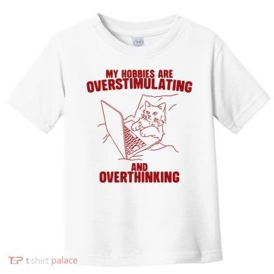 Hobbies Are Overstimulating And Overthinking Toddler T-Shirt