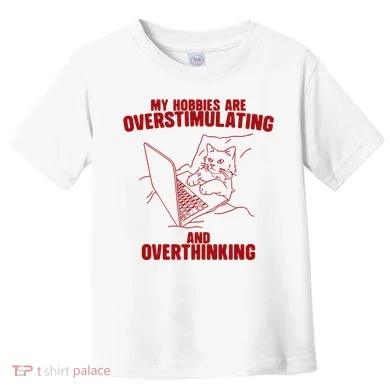 Hobbies Are Overstimulating And Overthinking Toddler T-Shirt