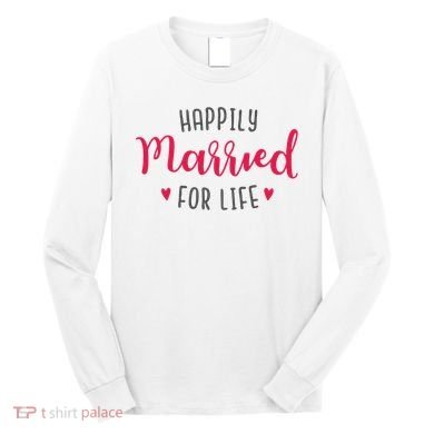 Happily Married For Life Long Sleeve Shirt
