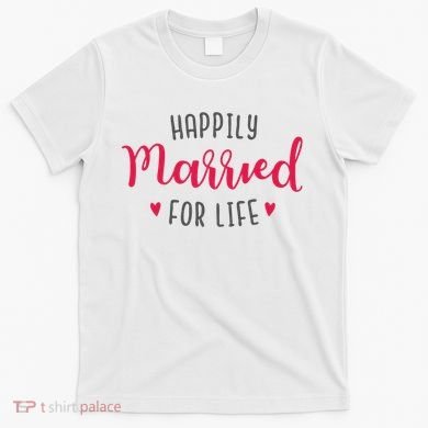 Happily Married For Life T-Shirt