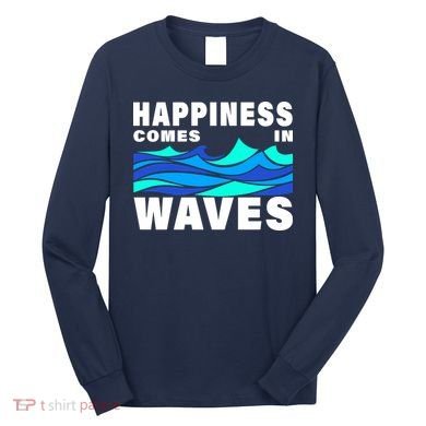 Happiness Comes In Waves Long Sleeve Shirt