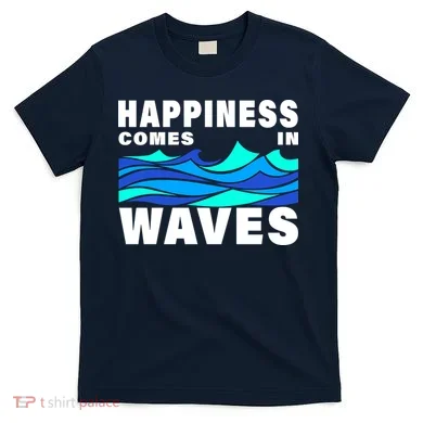 Happiness Comes In Waves T-Shirt