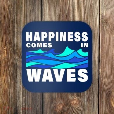 Happiness Comes In Waves Coaster