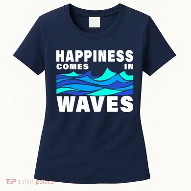 Happiness Comes In Waves Women's T-Shirt