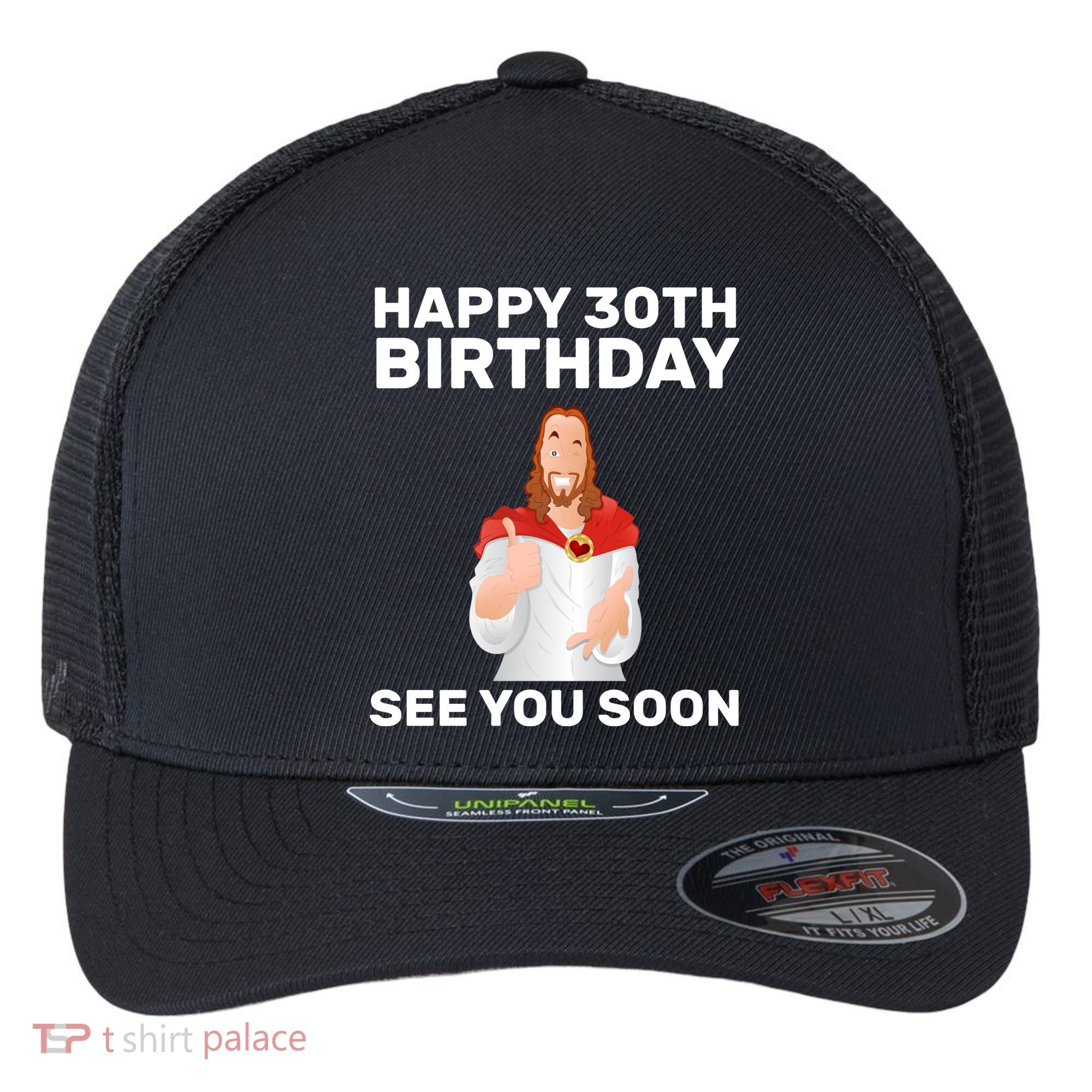 Happy 30th Birthday See You Soon Flexfit Unipanel Trucker Cap