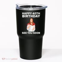 Happy 40th Birthday See You Soon Tumbler thumb 0