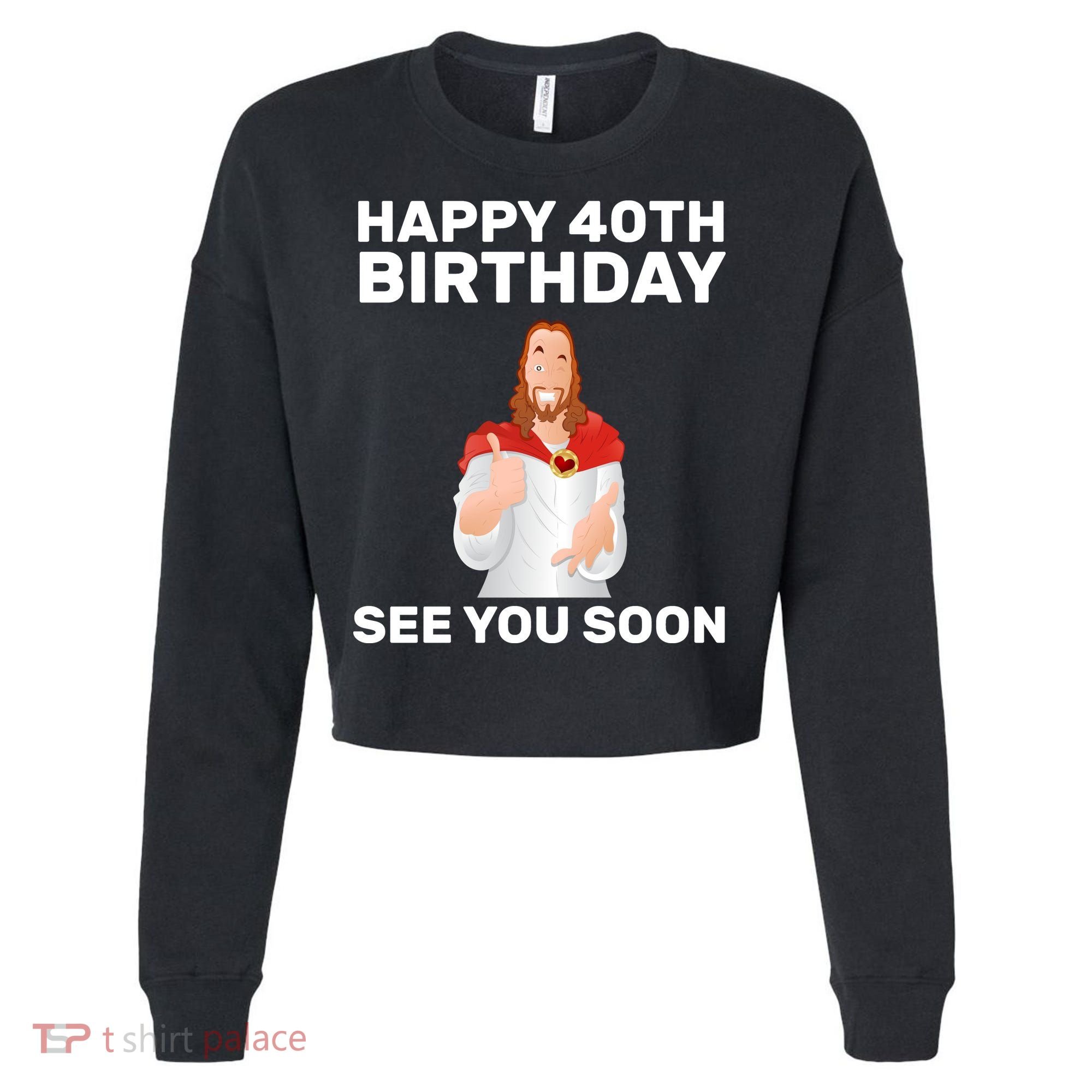 Happy 40th Birthday See You Soon Cropped Pullover Crew
