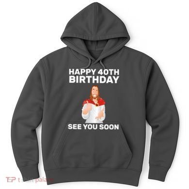 Happy 40th Birthday See You Soon Hoodie