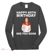 Happy 40th Birthday See You Soon Long Sleeve Shirt thumb 0