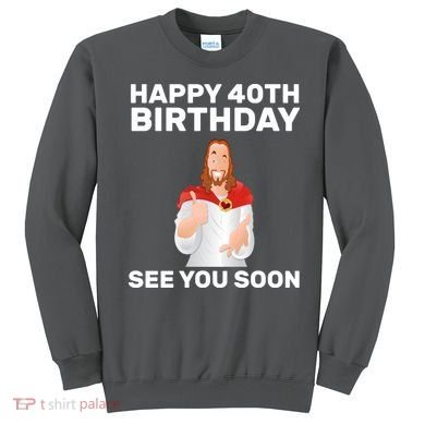 Happy 40th Birthday See You Soon Sweatshirt