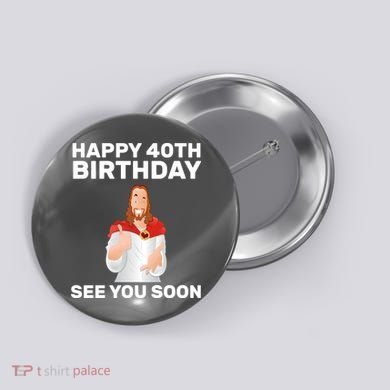 Happy 40th Birthday See You Soon Button